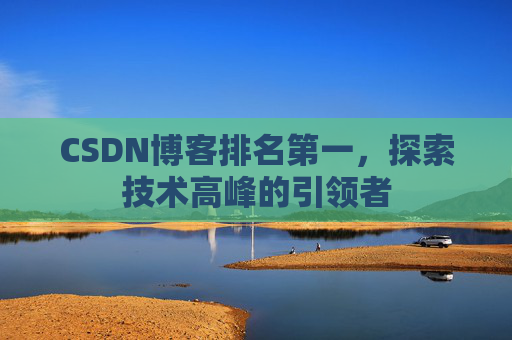CSDN博客排名第一，探索技术高峰的引领者